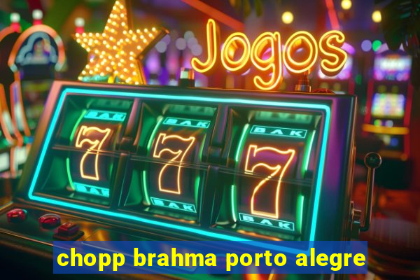 chopp brahma porto alegre